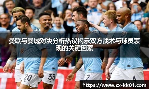 曼联与曼城对决分析热议揭示双方战术与球员表现的关键因素